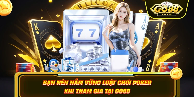 Bạn nên nắm vững luật chơi Poker khi tham gia tại GO88